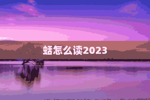 蛞怎么读2023(蛞怎么读音)